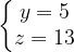 \dpi{120} \left\{\begin{matrix} y=5\\ z=13\end{matrix}\right.